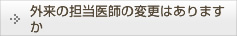 外来の担当医師の変更はありますか